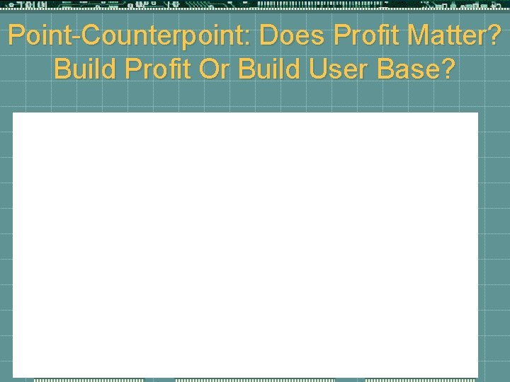 Point-Counterpoint: Does Profit Matter? Build Profit Or Build User Base? 