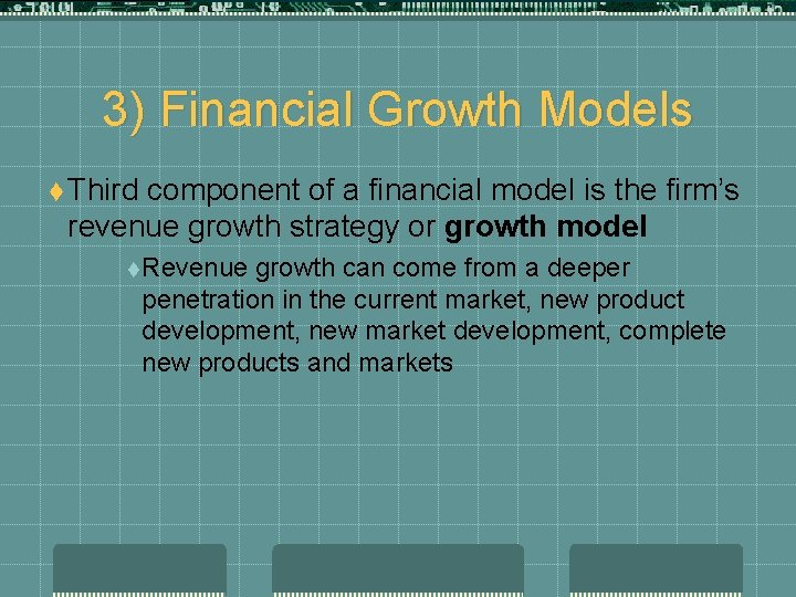 3) Financial Growth Models t Third component of a financial model is the firm’s