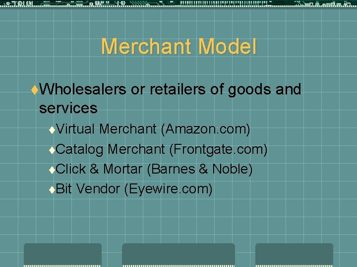 Merchant Model t. Wholesalers or retailers of goods and services t. Virtual Merchant (Amazon.