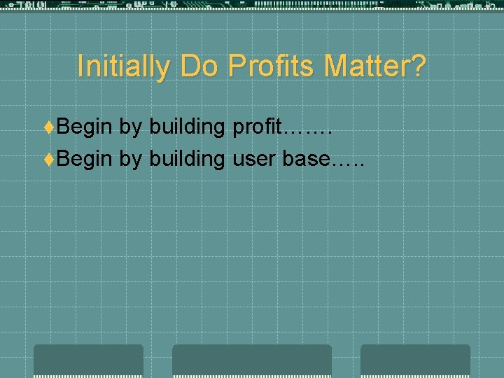 Initially Do Profits Matter? t. Begin by building profit……. t. Begin by building user
