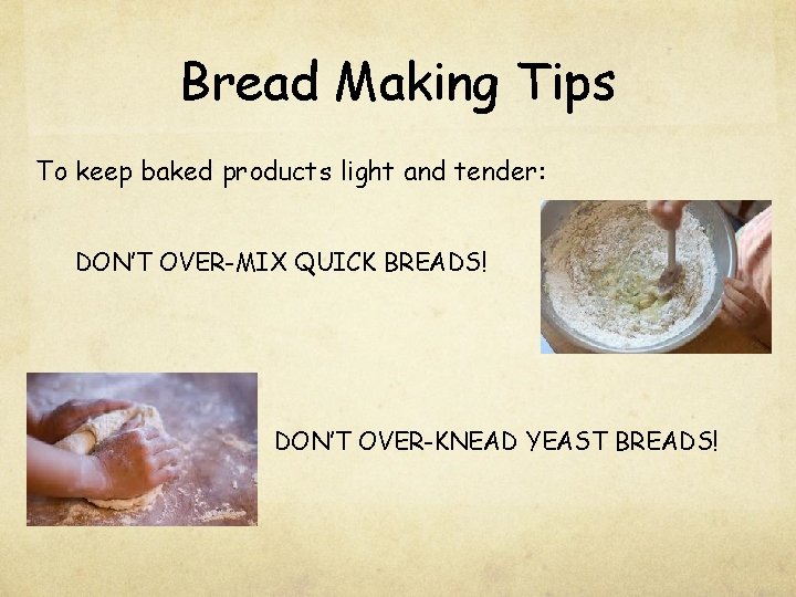 Bread Making Tips To keep baked products light and tender: DON’T OVER-MIX QUICK BREADS!
