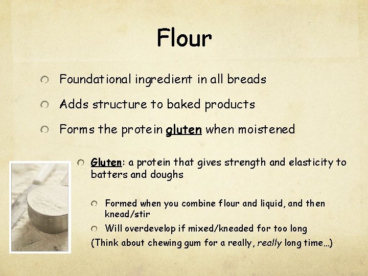 Flour Foundational ingredient in all breads Adds structure to baked products Forms the protein