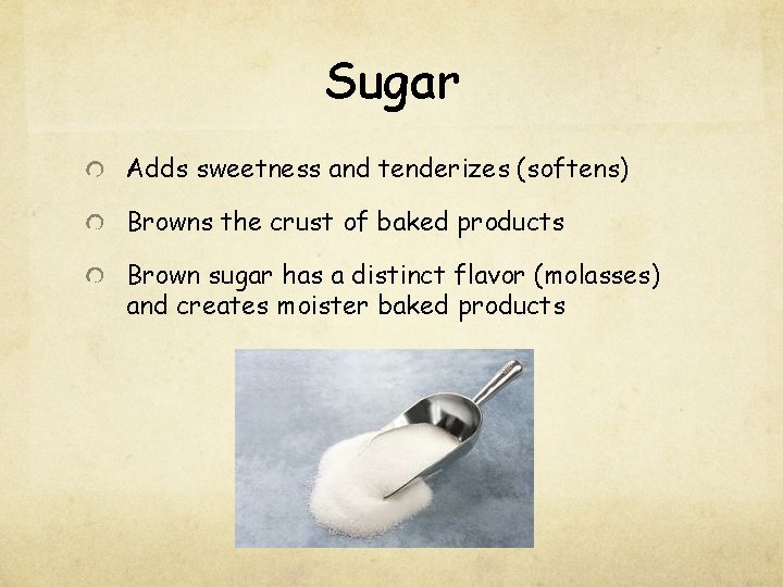 Sugar Adds sweetness and tenderizes (softens) Browns the crust of baked products Brown sugar