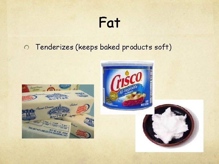 Fat Tenderizes (keeps baked products soft) 