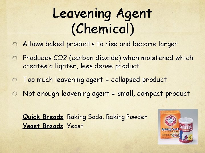 Leavening Agent (Chemical) Allows baked products to rise and become larger Produces CO 2