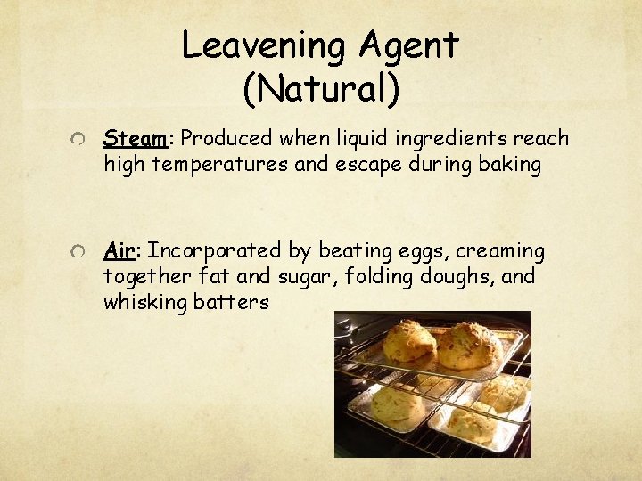 Leavening Agent (Natural) Steam: Produced when liquid ingredients reach high temperatures and escape during