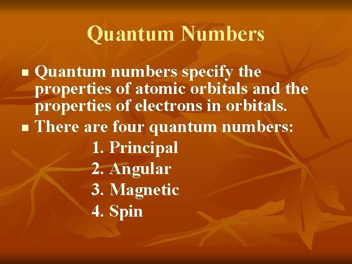 Quantum Numbers Quantum numbers specify the properties of atomic orbitals and the properties of