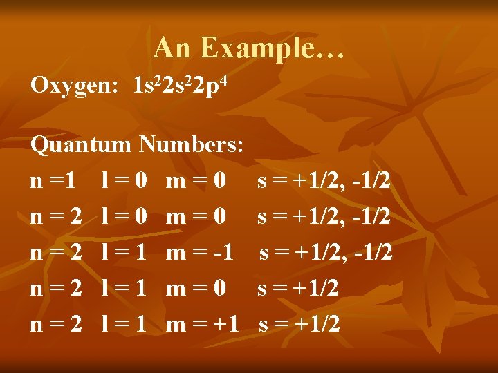 An Example… Oxygen: 1 s 22 p 4 Quantum Numbers: n =1 l =