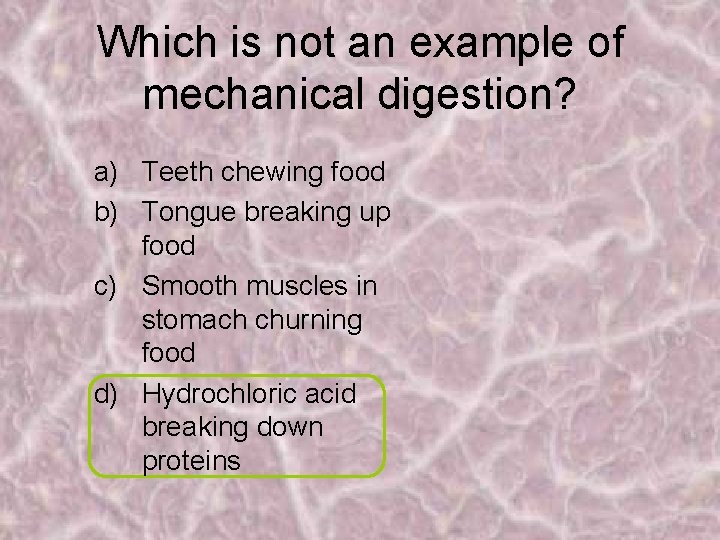Which is not an example of mechanical digestion? a) Teeth chewing food b) Tongue