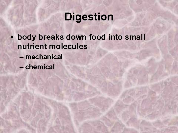 Digestion • body breaks down food into small nutrient molecules – mechanical – chemical