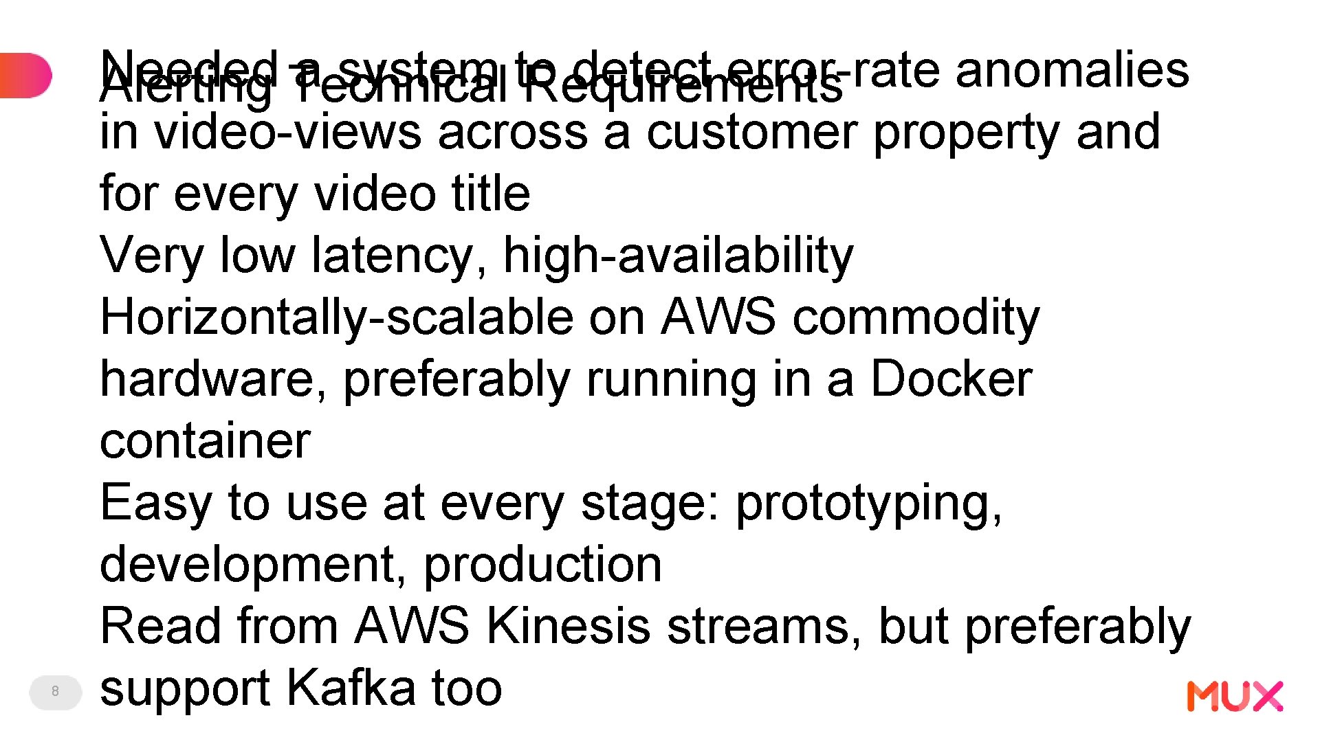 8 Needed a system to detect error-rate anomalies Alerting Technical Requirements in video-views across