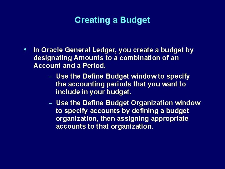 Creating a Budget • In Oracle General Ledger, you create a budget by designating