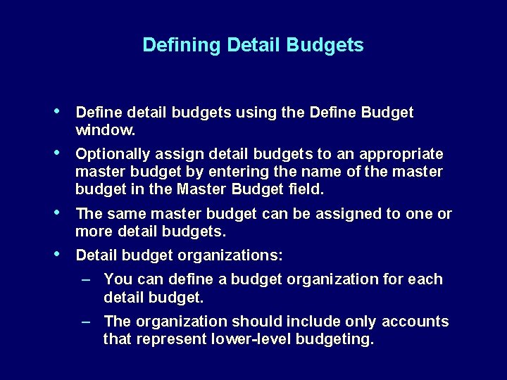 Defining Detail Budgets • Define detail budgets using the Define Budget window. • Optionally