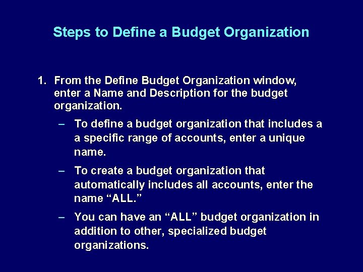 Steps to Define a Budget Organization 1. From the Define Budget Organization window, enter