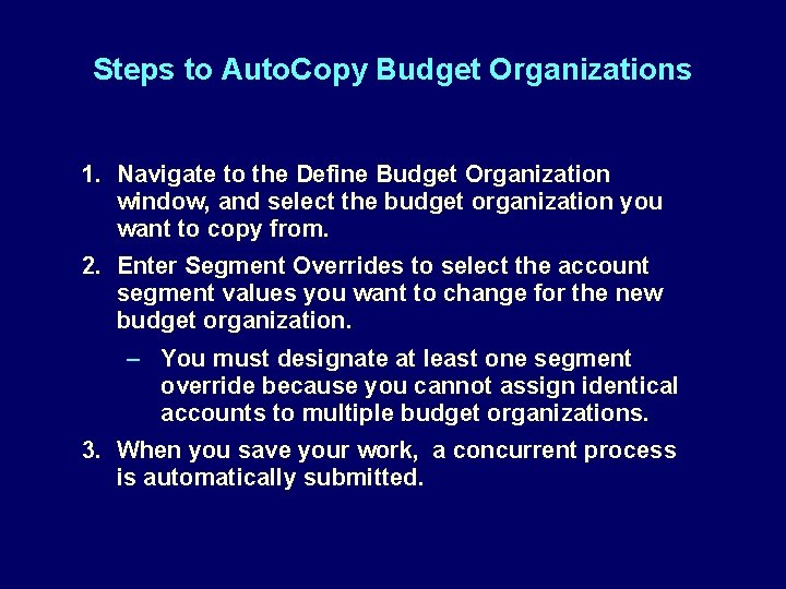 Steps to Auto. Copy Budget Organizations 1. Navigate to the Define Budget Organization window,