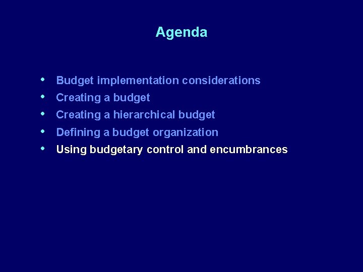 Agenda • • • Budget implementation considerations Creating a budget Creating a hierarchical budget