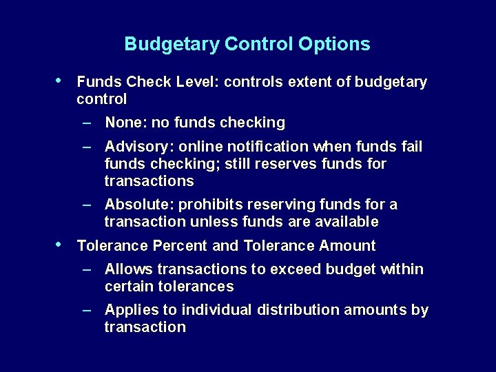 Budgetary Control Options • Funds Check Level: controls extent of budgetary control – None: