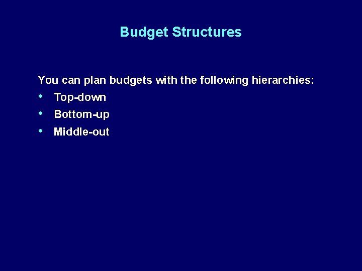 Budget Structures You can plan budgets with the following hierarchies: • • • Top-down