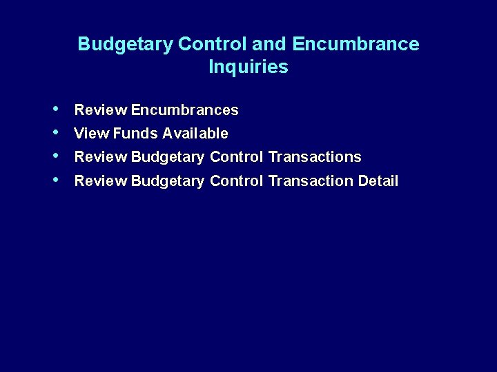 Budgetary Control and Encumbrance Inquiries • • Review Encumbrances View Funds Available Review Budgetary