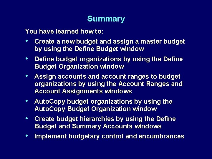 Summary You have learned how to: • Create a new budget and assign a