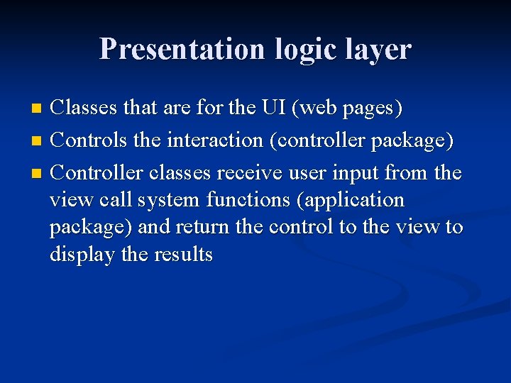Presentation logic layer Classes that are for the UI (web pages) n Controls the Presentation logic layer Classes that are for the UI (web pages) n Controls the