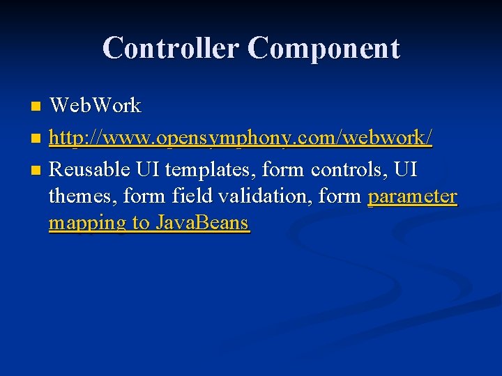 Controller Component Web. Work n http: //www. opensymphony. com/webwork/ n Reusable UI templates, form Controller Component Web. Work n http: //www. opensymphony. com/webwork/ n Reusable UI templates, form