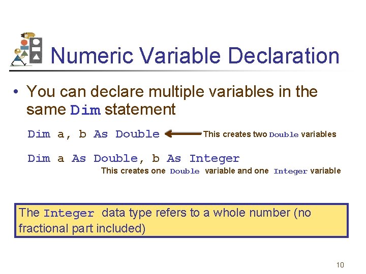 Numeric Variable Declaration • You can declare multiple variables in the same Dim statement