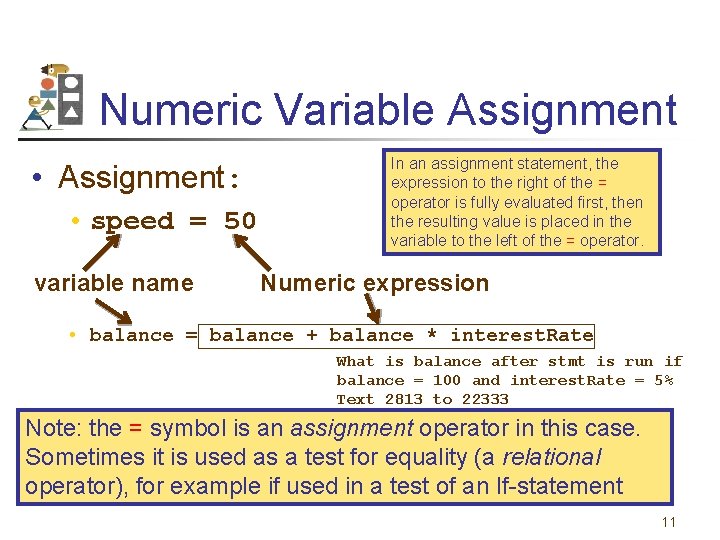 Numeric Variable Assignment • Assignment: • speed = 50 variable name In an assignment