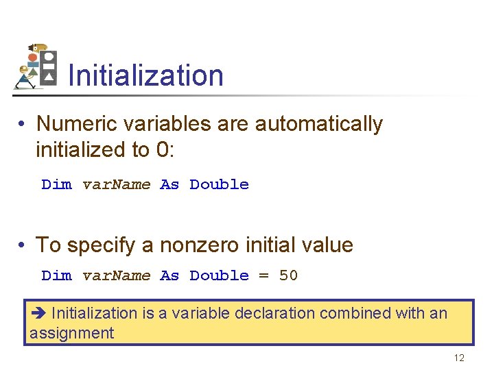 Initialization • Numeric variables are automatically initialized to 0: Dim var. Name As Double