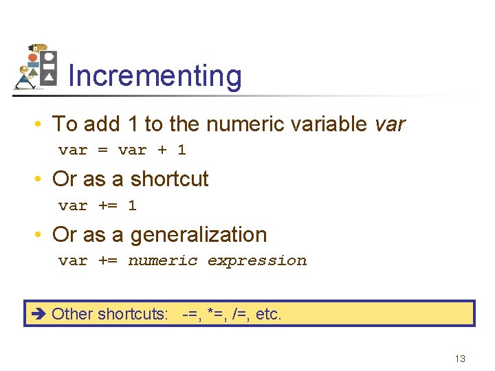 Incrementing • To add 1 to the numeric variable var = var + 1