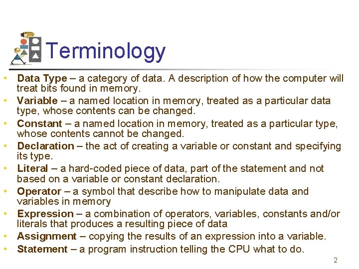 Terminology • Data Type – a category of data. A description of how the