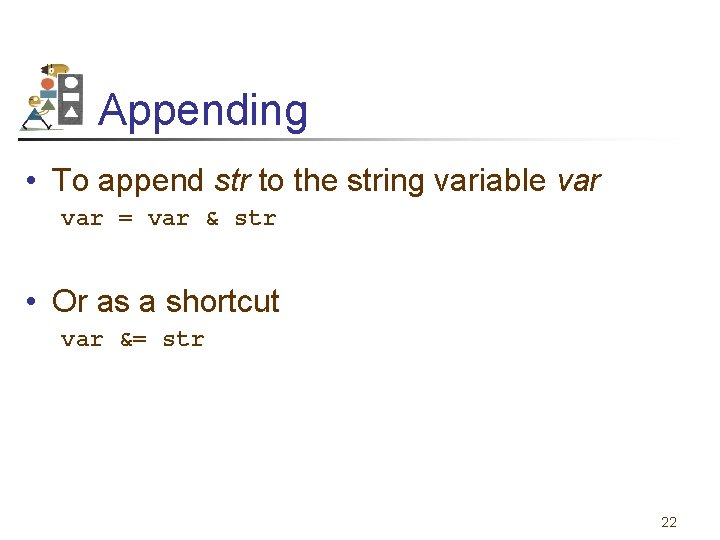 Appending • To append str to the string variable var = var & str