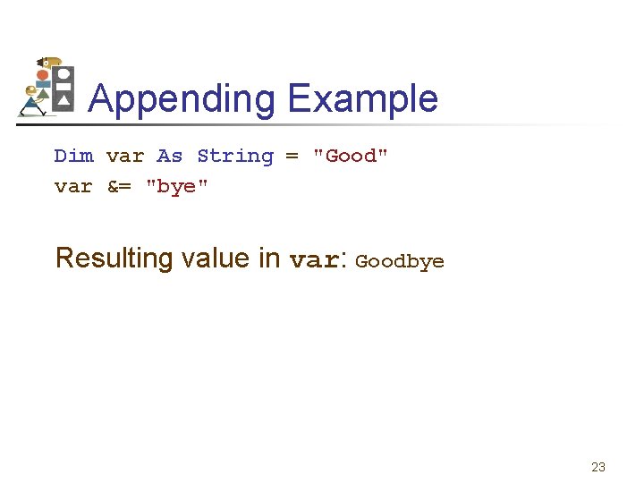 Appending Example Dim var As String = "Good" var &= "bye" Resulting value in