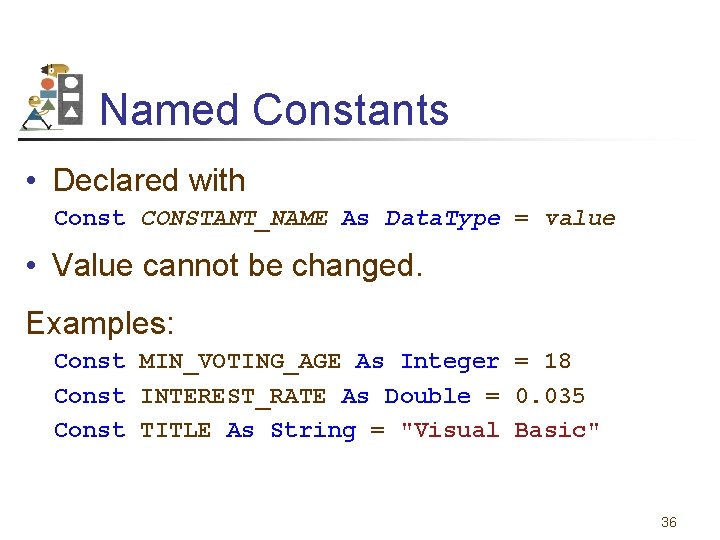 Named Constants • Declared with Const CONSTANT_NAME As Data. Type = value • Value
