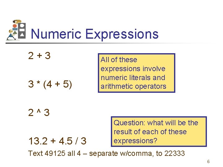 Numeric Expressions 2+3 3 * (4 + 5) All of these expressions involve numeric