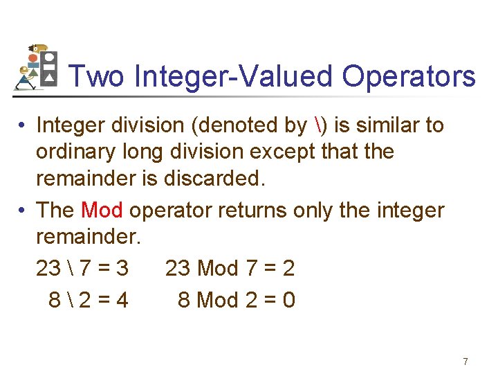 Two Integer-Valued Operators • Integer division (denoted by ) is similar to ordinary long