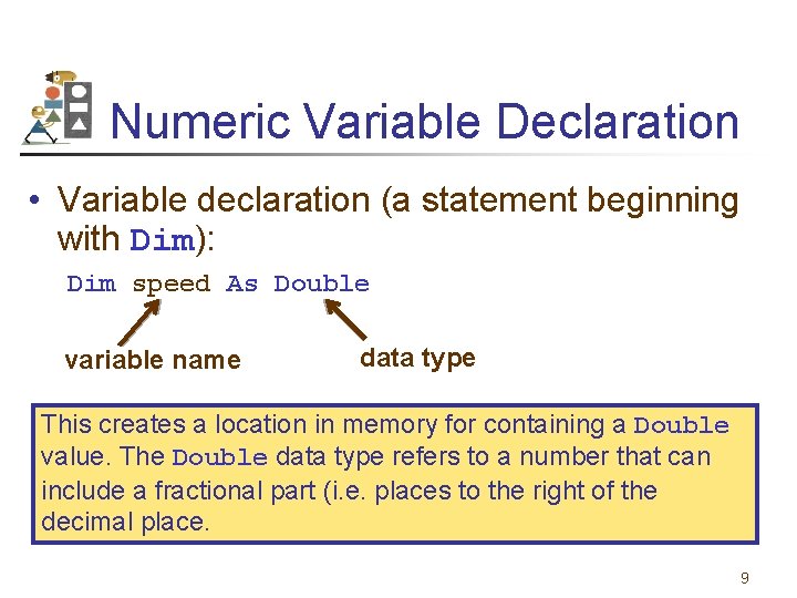 Numeric Variable Declaration • Variable declaration (a statement beginning with Dim): Dim speed As