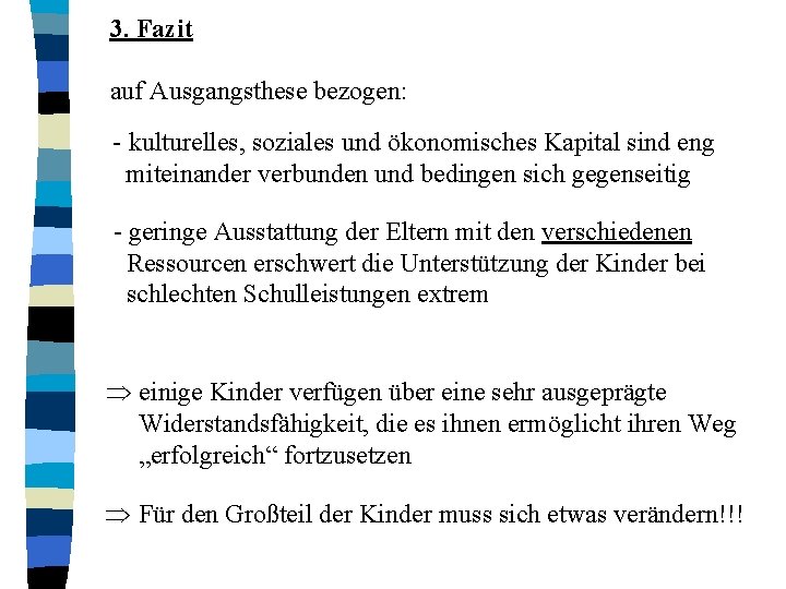 3. Fazit auf Ausgangsthese bezogen: - kulturelles, soziales und ökonomisches Kapital sind eng miteinander 3. Fazit auf Ausgangsthese bezogen: - kulturelles, soziales und ökonomisches Kapital sind eng miteinander