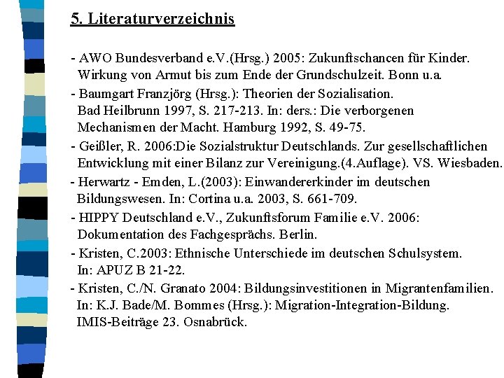 5. Literaturverzeichnis - AWO Bundesverband e. V. (Hrsg. ) 2005: Zukunftschancen für Kinder. Wirkung 5. Literaturverzeichnis - AWO Bundesverband e. V. (Hrsg. ) 2005: Zukunftschancen für Kinder. Wirkung