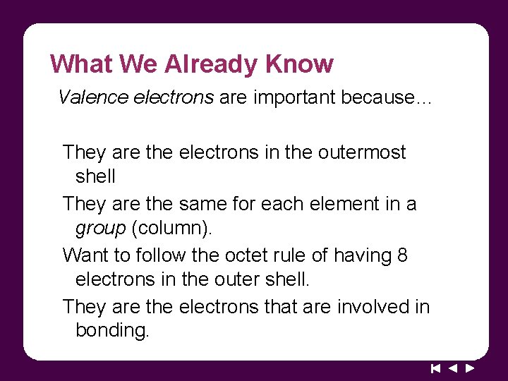 What We Already Know Valence electrons are important because… They are the electrons in