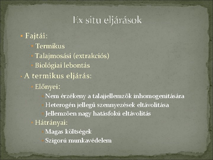 Ex situ eljárások • Fajtái: • Termikus • Talajmosási (extrakciós) • Biológiai lebontás •