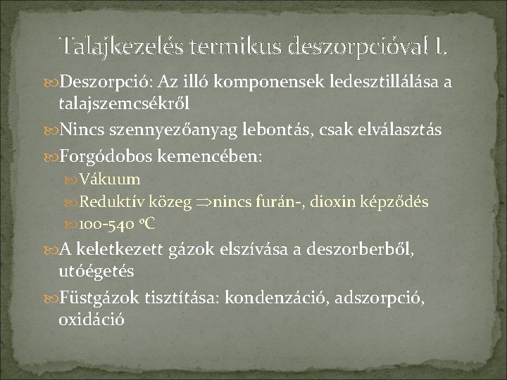 Talajkezelés termikus deszorpcióval I. Deszorpció: Az illó komponensek ledesztillálása a talajszemcsékről Nincs szennyezőanyag lebontás,