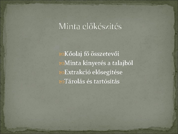 Minta előkészítés Kőolaj fő összetevői Minta kinyerés a talajból Extrakció elősegítése Tárolás és tartósítás