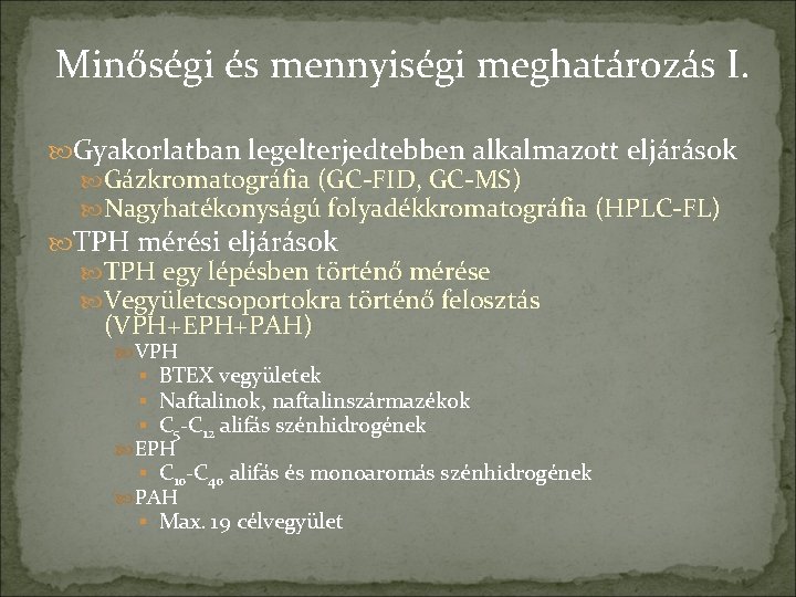 Minőségi és mennyiségi meghatározás I. Gyakorlatban legelterjedtebben alkalmazott eljárások Gázkromatográfia (GC-FID, GC-MS) Nagyhatékonyságú folyadékkromatográfia