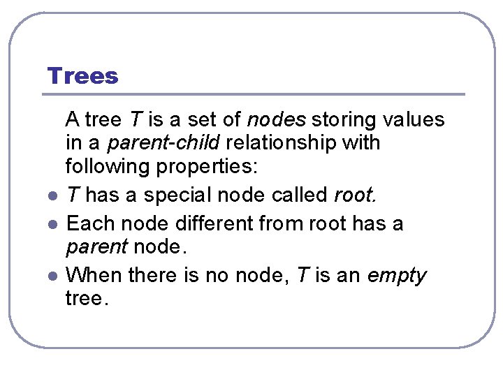 Trees A tree T is a set of nodes storing values in a parent-child