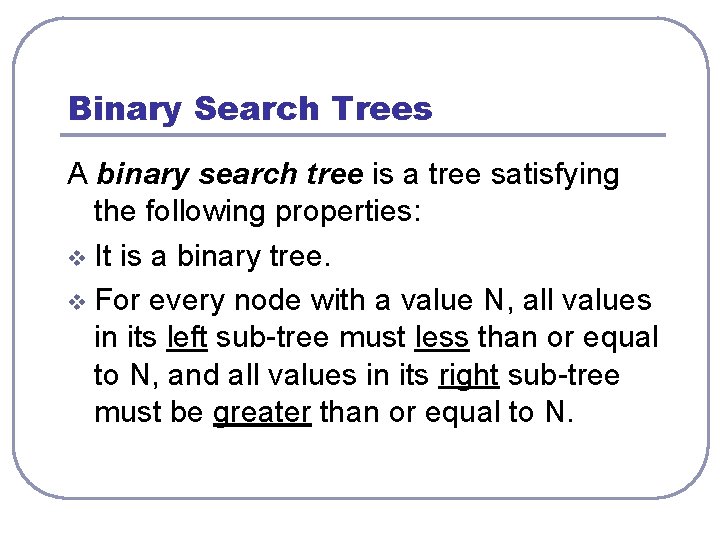 Binary Search Trees A binary search tree is a tree satisfying the following properties: