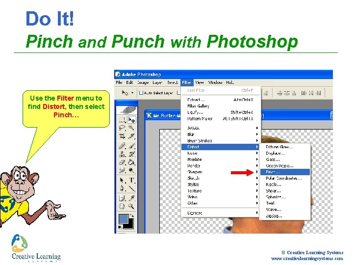 Do It! Pinch and Punch with Photoshop Use the Filter menu to find Distort,
