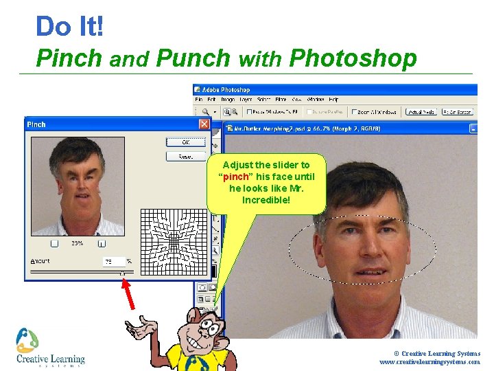 Do It! Pinch and Punch with Photoshop Adjust the slider to “pinch” his face