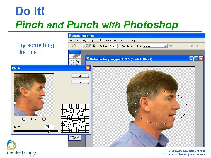 Do It! Pinch and Punch with Photoshop Try something like this… © Creative Learning