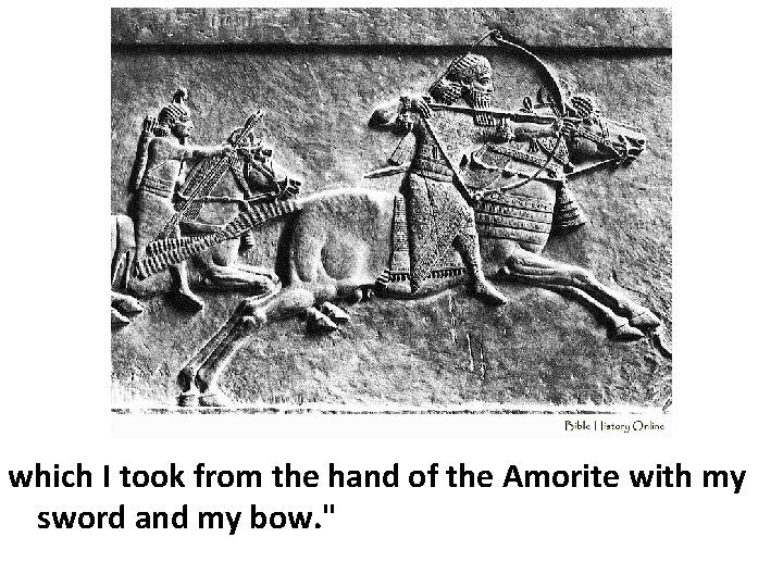 which I took from the hand of the Amorite with my sword and my